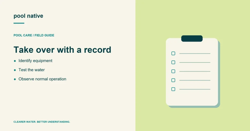 Take over with a record. Identify equipment; Test the water; Observe normal operation.