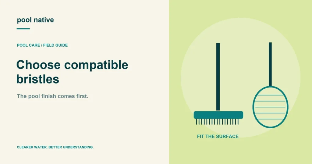 Choose compatible bristles. The pool finish comes first.